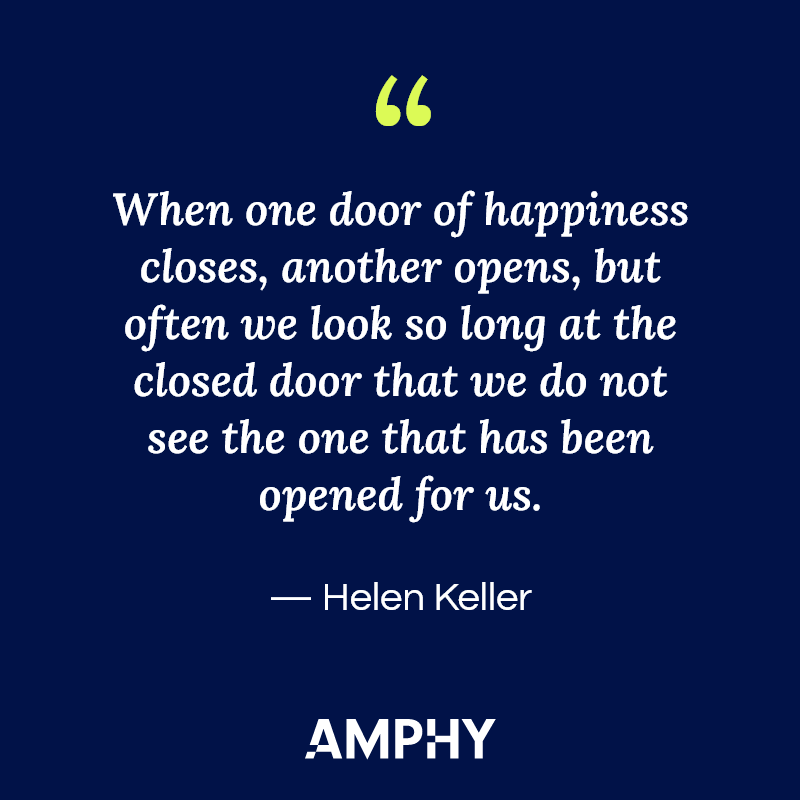 “当一扇幸福之门关闭时，另一扇就会打开，但我们常常太久地盯着那扇关闭的门，而忽略了另一扇已经为我们打开的门。”——海伦·凯勒